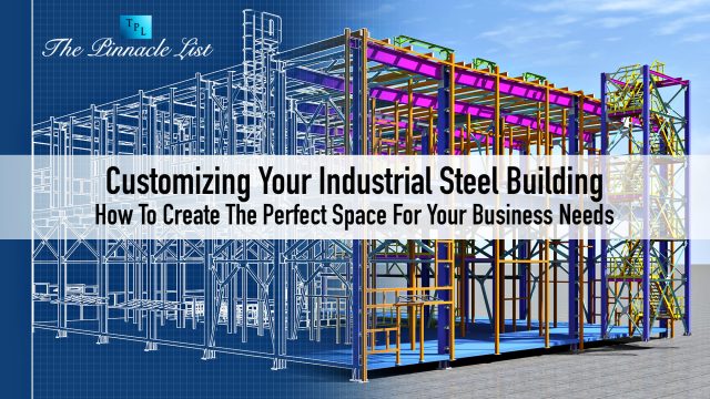 Customizing Your Industrial Steel Building: How To Create The Perfect Space For Your Business Needs