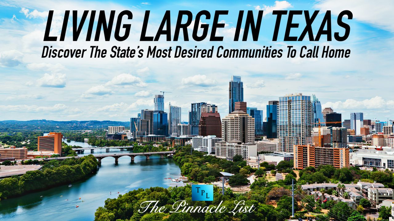 Living Large In Texas: Discover The State’s Most Desired Communities To Call Home