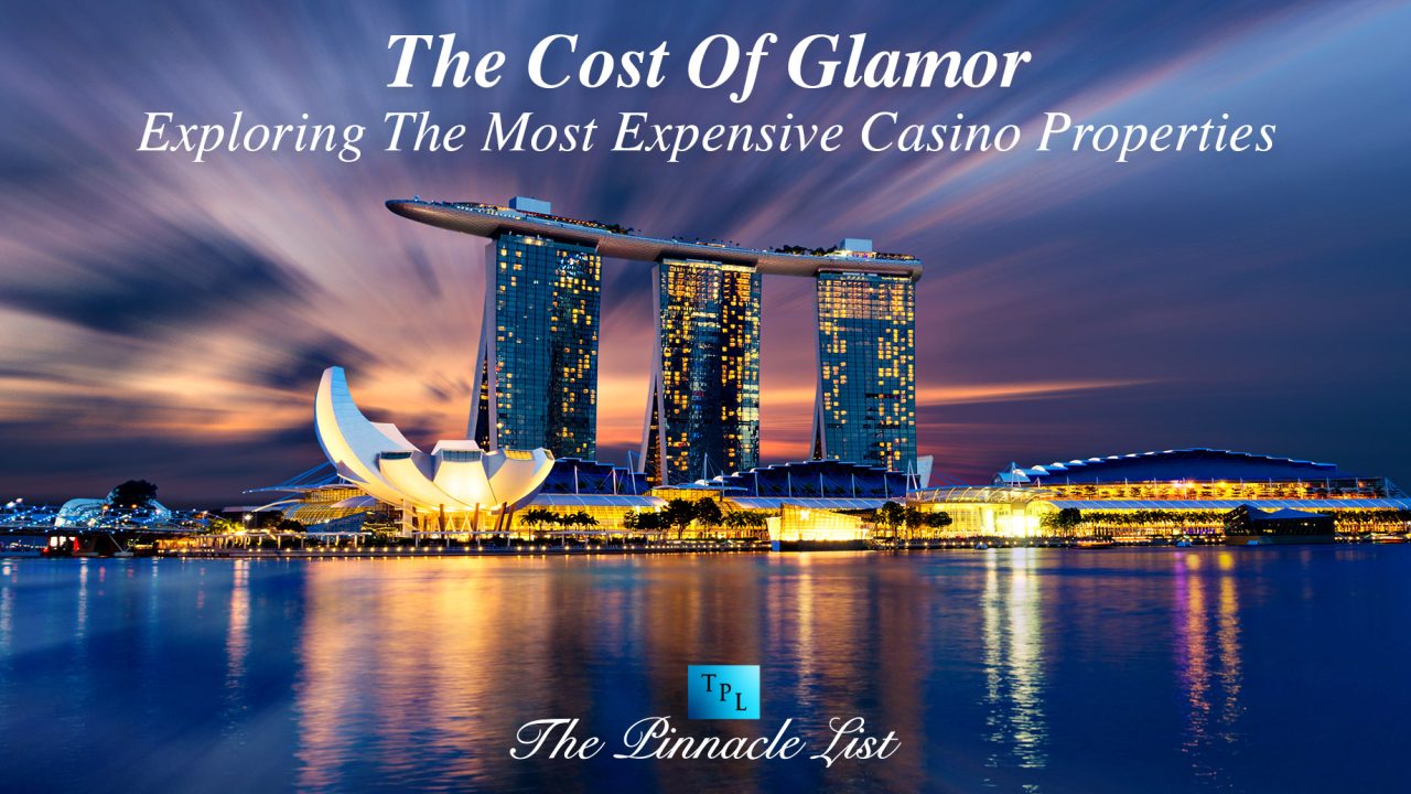 The Cost Of Glamor: Exploring The Most Expensive Casino Properties