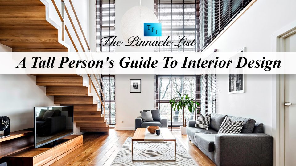A Tall Person’s Guide To Interior Design – The Pinnacle List