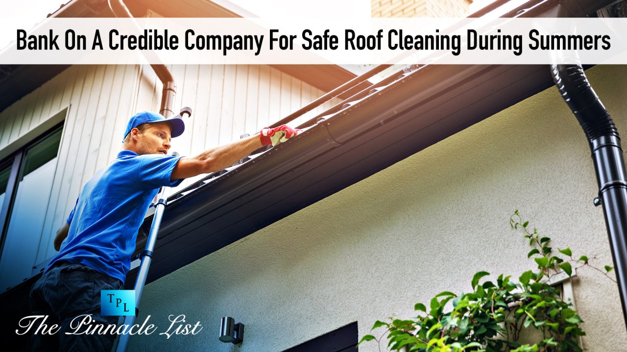 Bank On A Credible Company For Safe Roof Cleaning During Summers