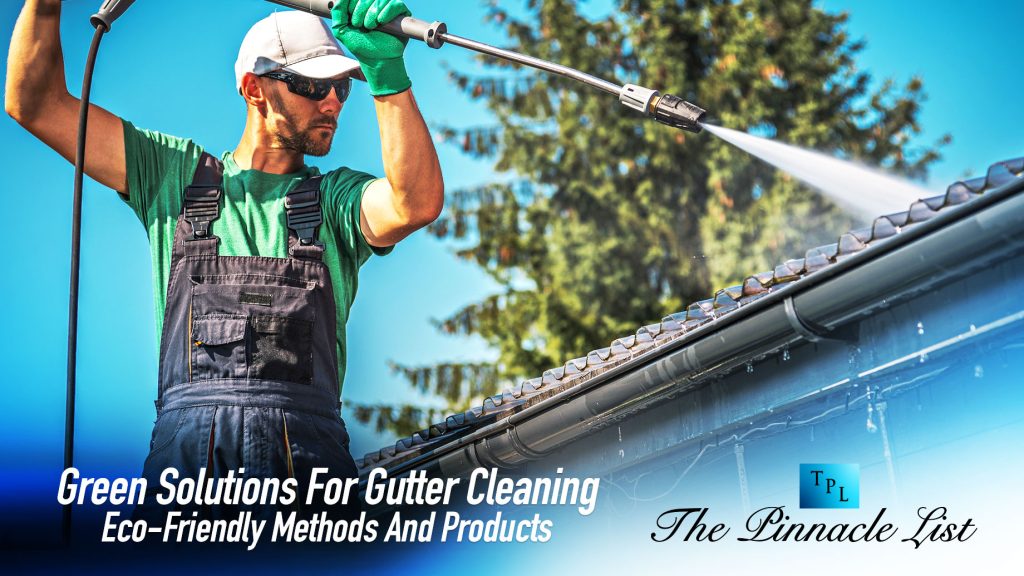 Green Solutions For Gutter Cleaning: Eco-Friendly Methods And Products