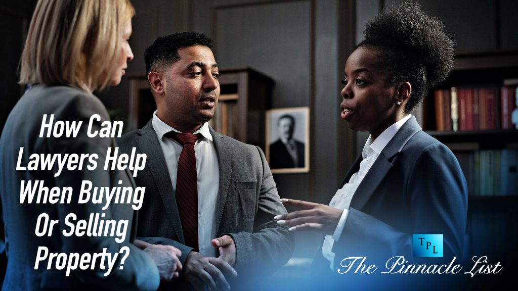 How Can Lawyers Help When Buying Or Selling Property? The Pinnacle List
