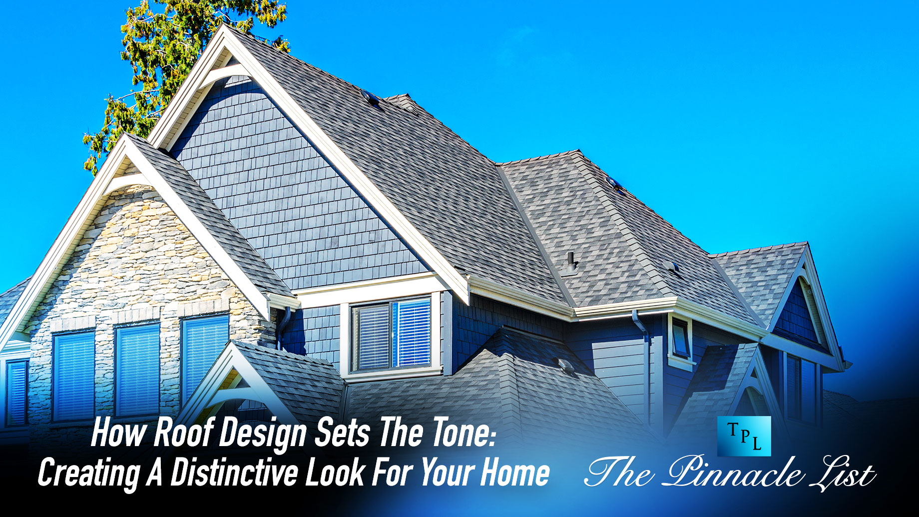 How Roof Design Sets The Tone: Creating A Distinctive Look For Your Home
