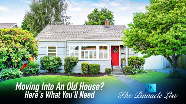 Moving Into An Old House? Here's What You'll Need