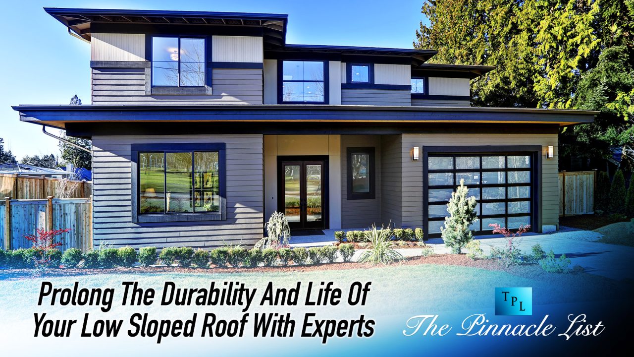 Prolong The Durability And Life Of Your Low Sloped Roof With Experts