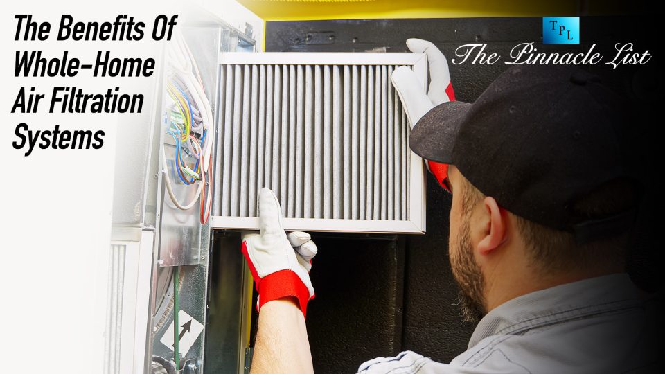 The Benefits Of Whole-Home Air Filtration Systems – The Pinnacle List - Natural Air Filtration Systems