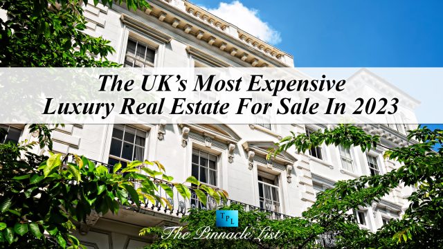 The UK’s Most Expensive Luxury Real Estate For Sale In 2023