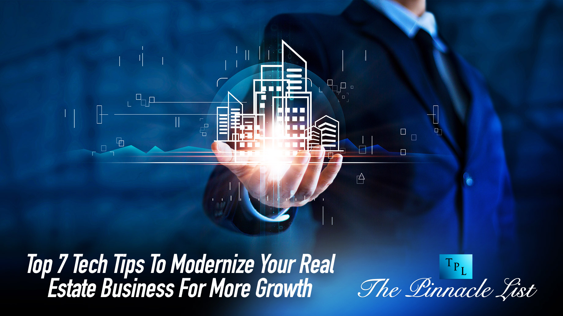 Top 7 Tech Tips To Modernize Your Real Estate Business For More Growth