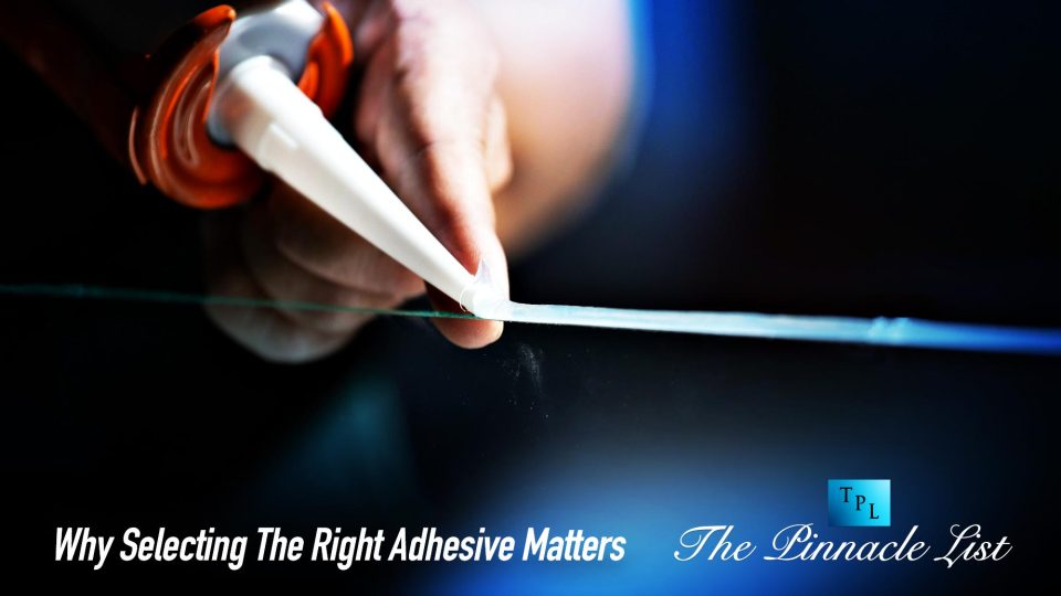 Why Selecting The Right Adhesive Matters The Pinnacle List