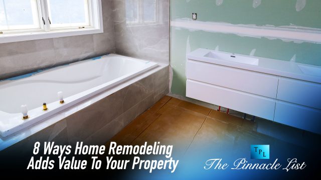 8 Ways Home Remodeling Adds Value To Your Property