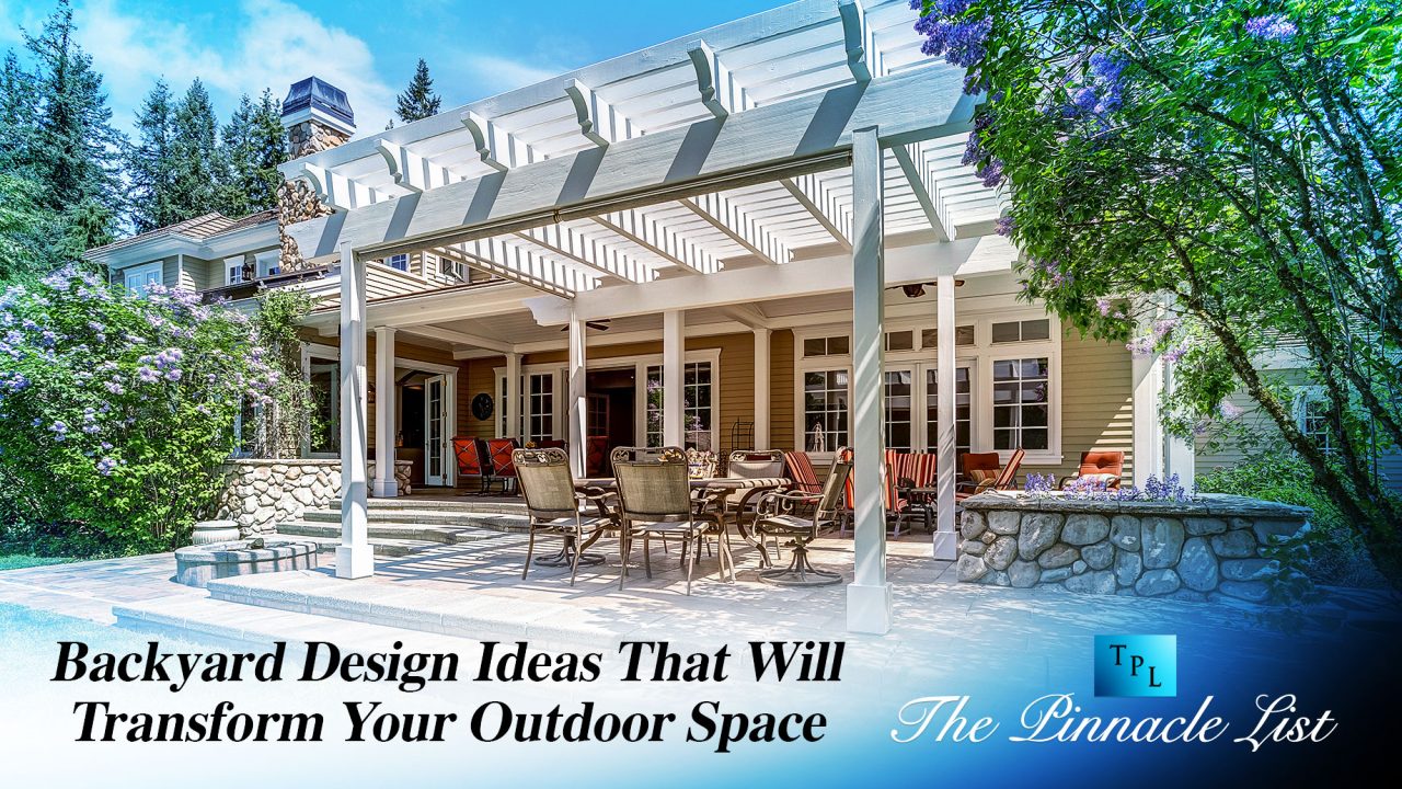 Backyard Design Ideas That Will Transform Your Outdoor Space The