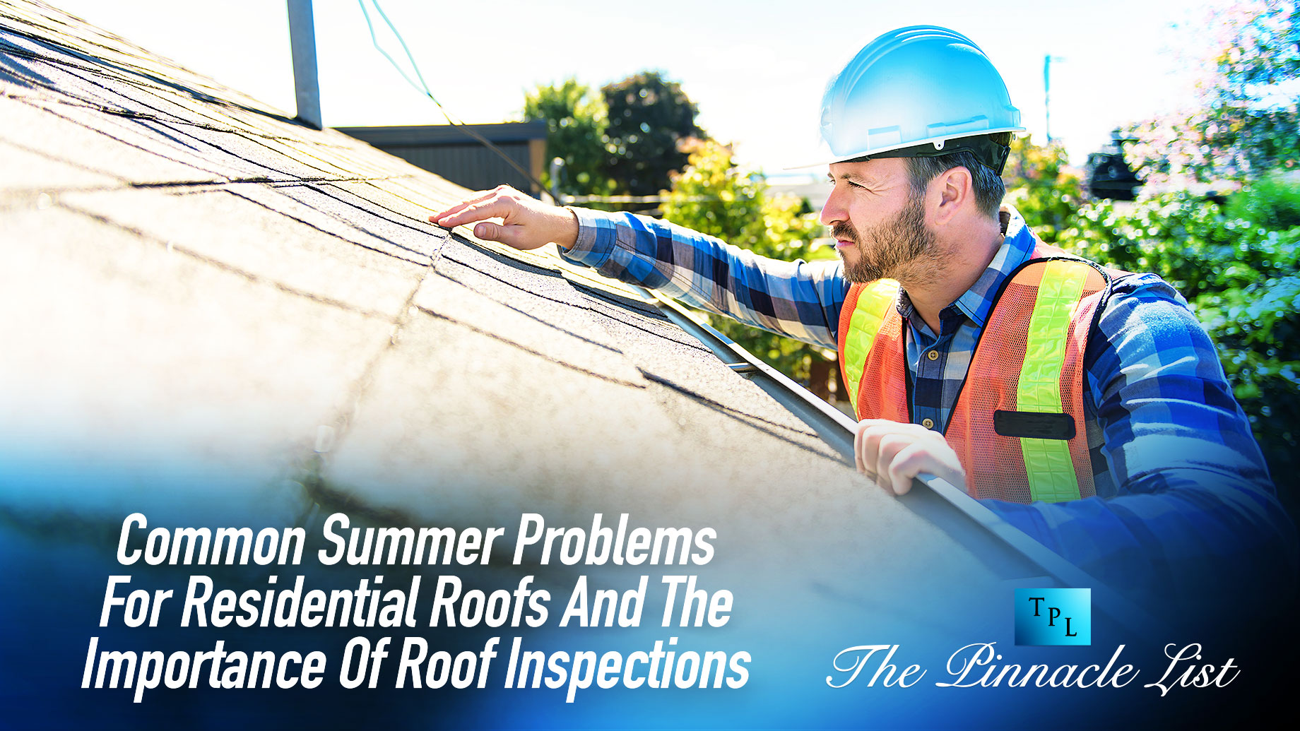 Beating The Heat: Common Summer Problems For Residential Roofs And The Importance Of Roof Inspections