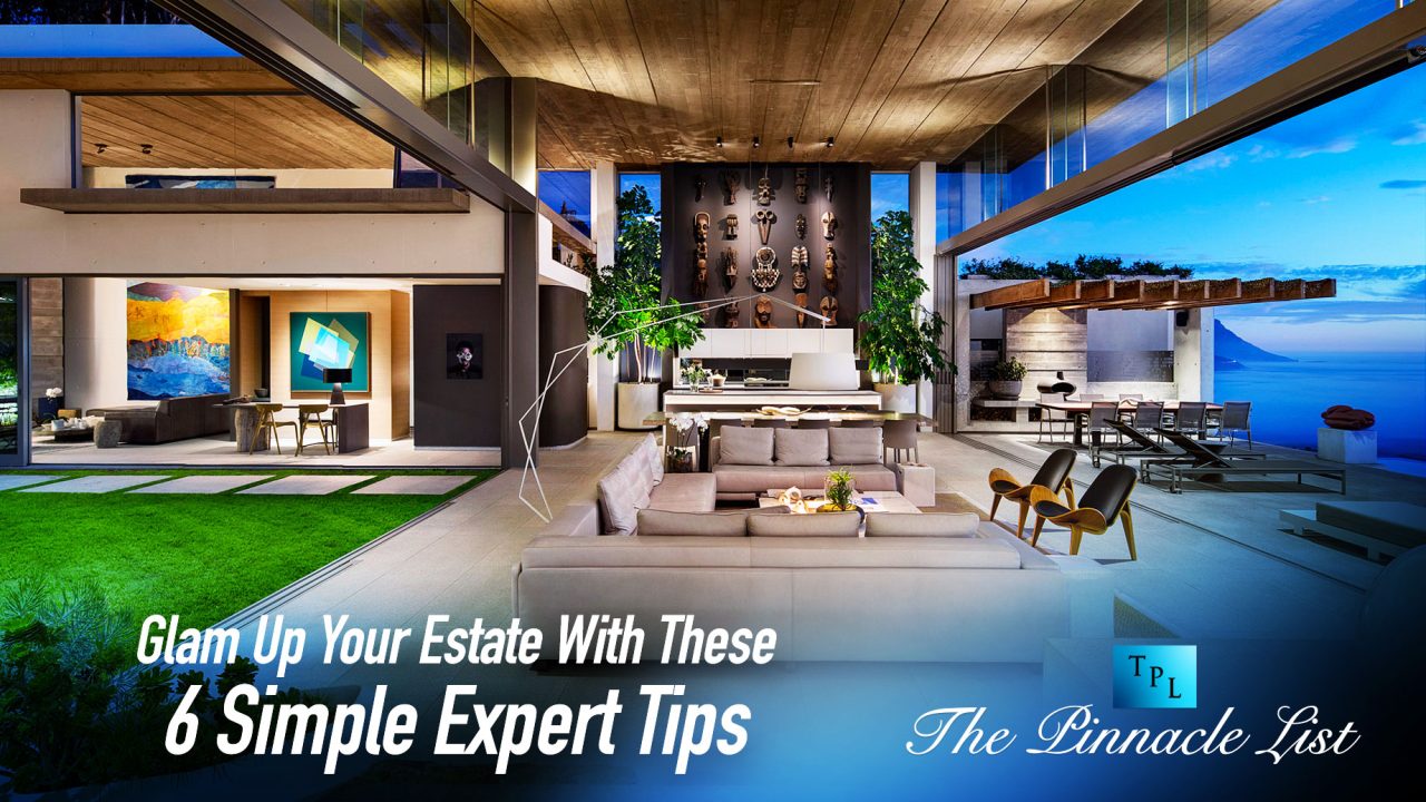 Glam Up Your Estate With These 6 Simple Expert Tips The Pinnacle List