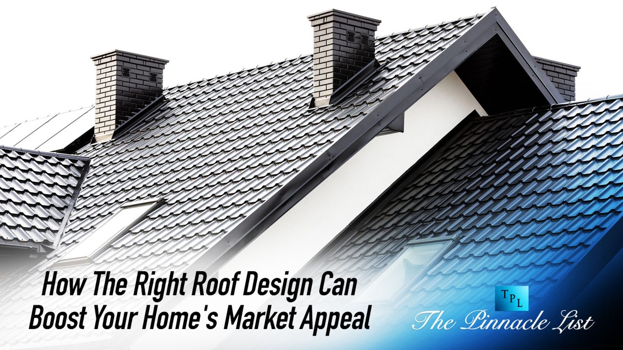 How The Right Roof Design Can Boost Your Home's Market Appeal