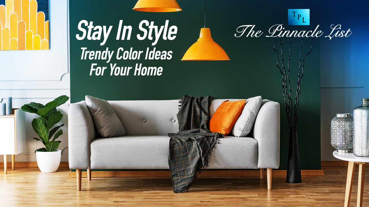Stay In Style: Trendy Color Ideas For Your Home