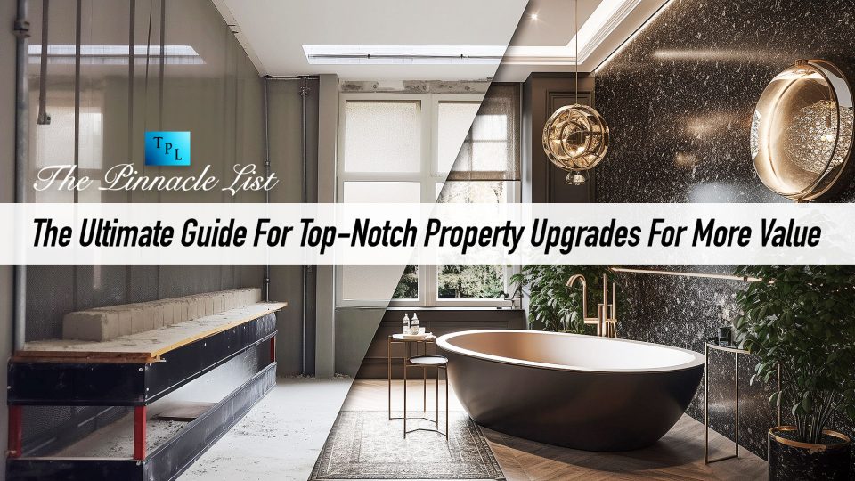 The Ultimate Guide For TopNotch Property Upgrades For More Value The