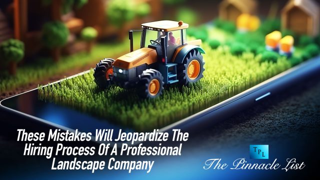 These Mistakes Will Jeopardize The Hiring Process Of A Professional Landscape Company