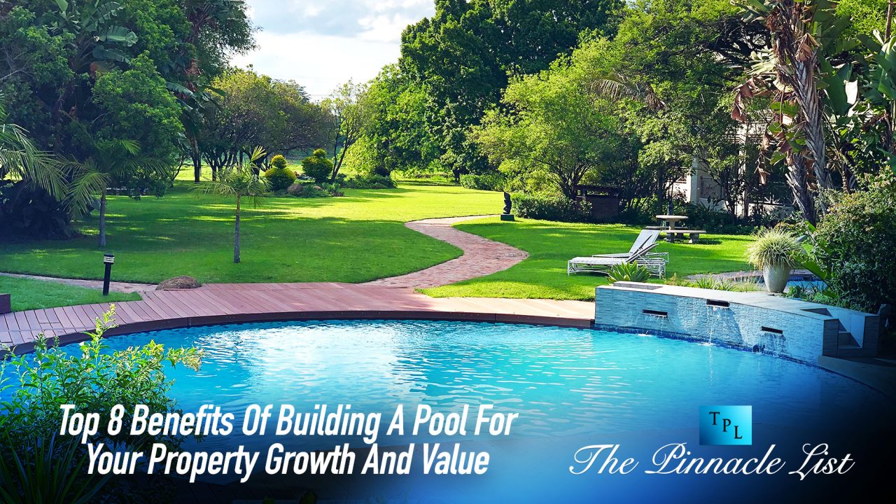 Top 8 Benefits Of Building A Pool For Your Property Growth And Value