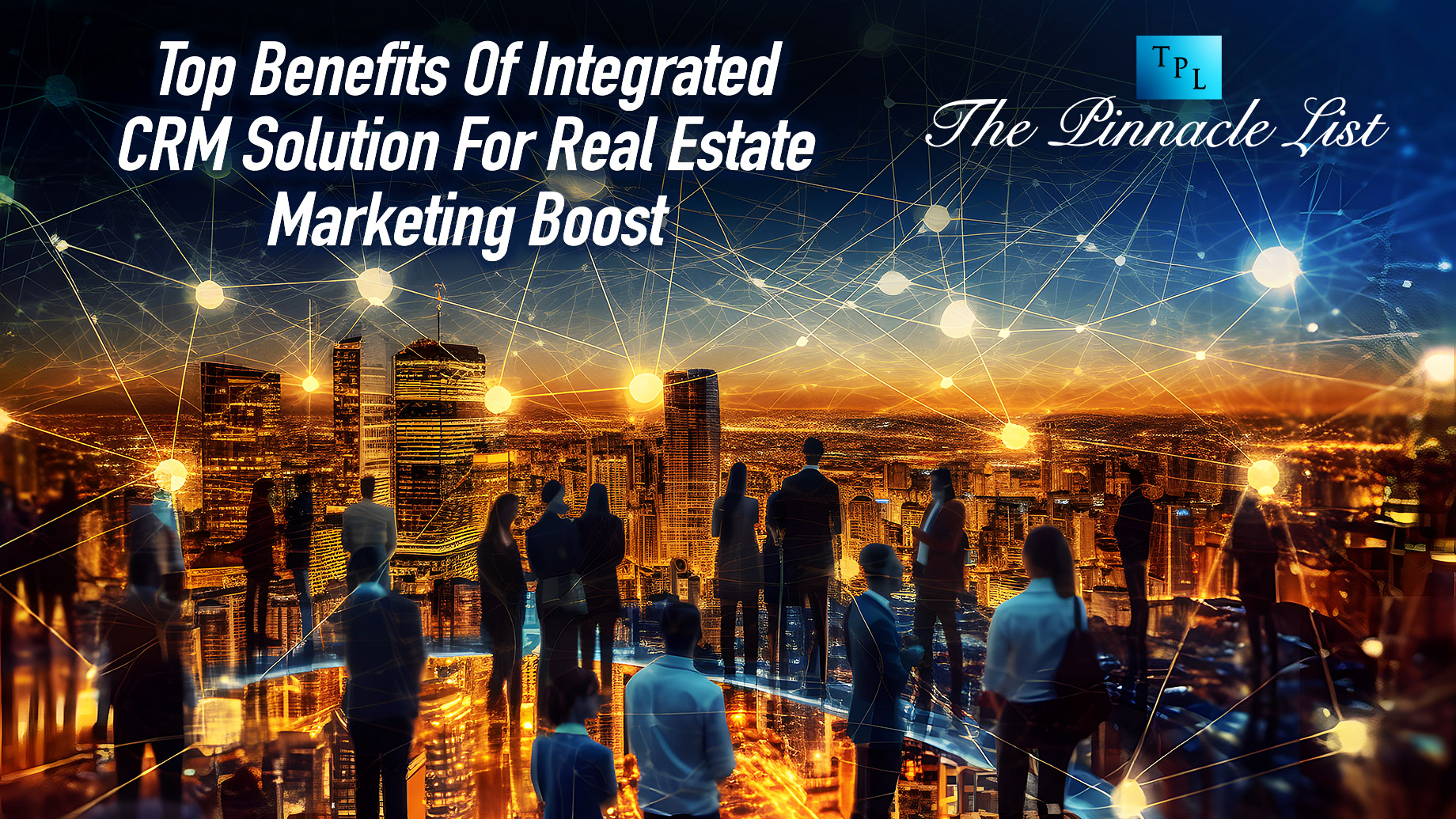 Top Benefits Of Integrated CRM Solution For Real Estate Marketing Boost
