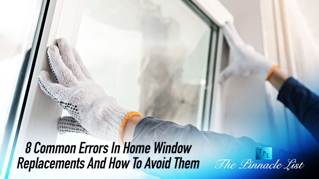 8 Common Errors In Home Window Replacements And How To Avoid Them