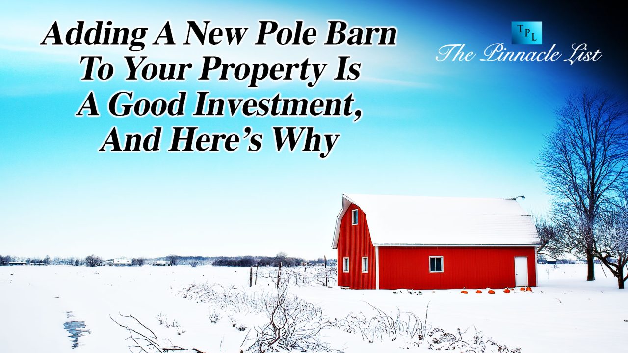 Adding A New Pole Barn To Your Property Is A Good Investment, And Here’s Why