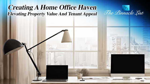 Creating A Home Office Haven: Elevating Property Value And Tenant Appeal