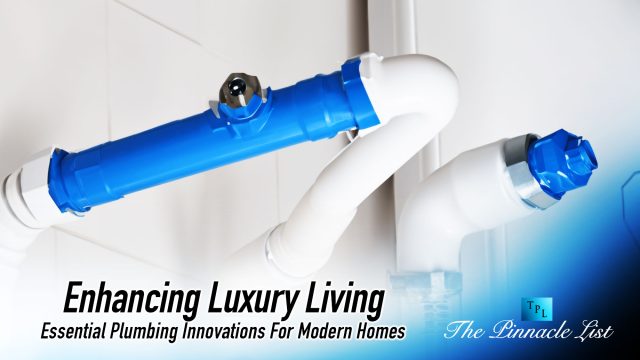 Enhancing Luxury Living: Essential Plumbing Innovations For Modern Homes