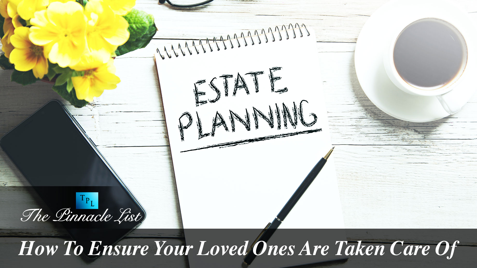 Estate Planning - How To Ensure Your Loved Ones Are Taken Care Of