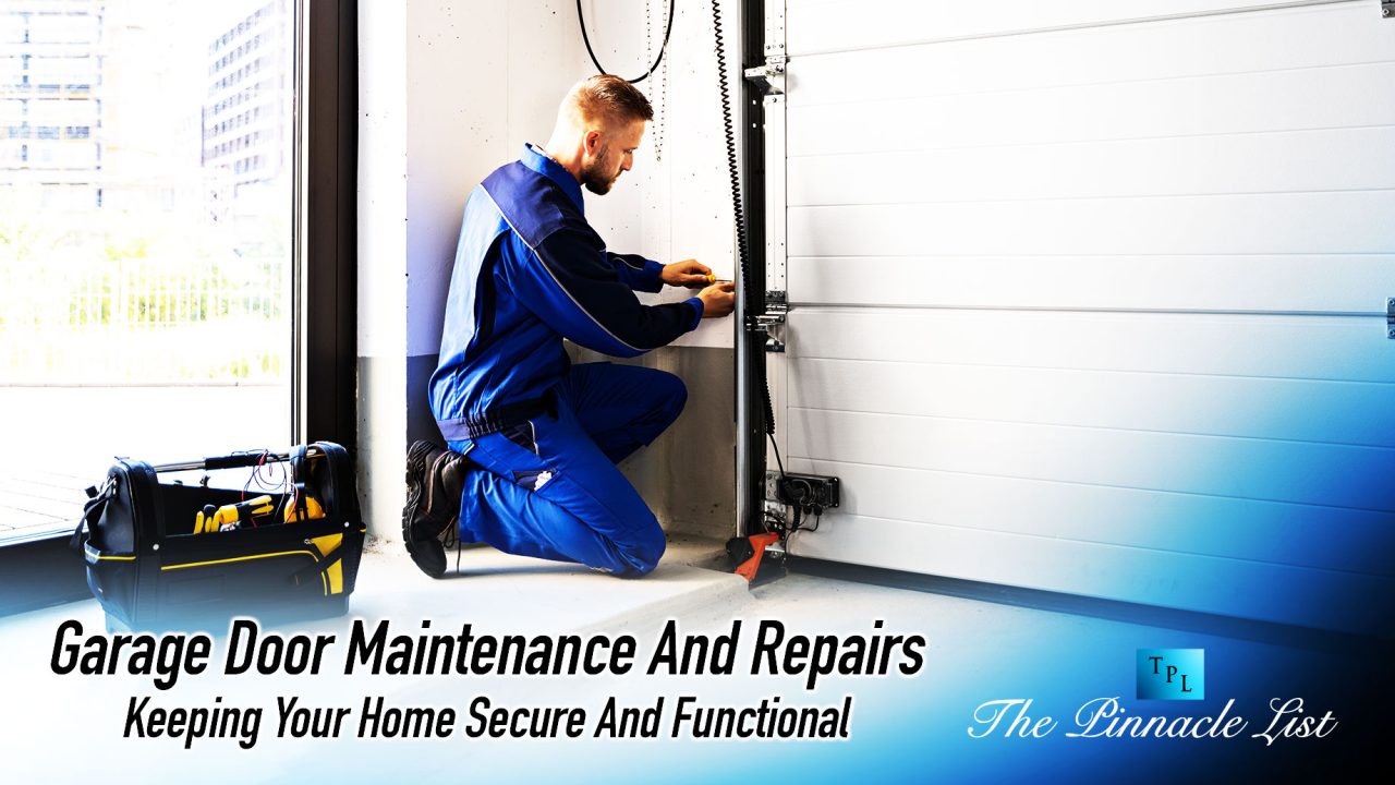 Garage Door Maintenance And Repairs: Keeping Your Home Secure And Functional
