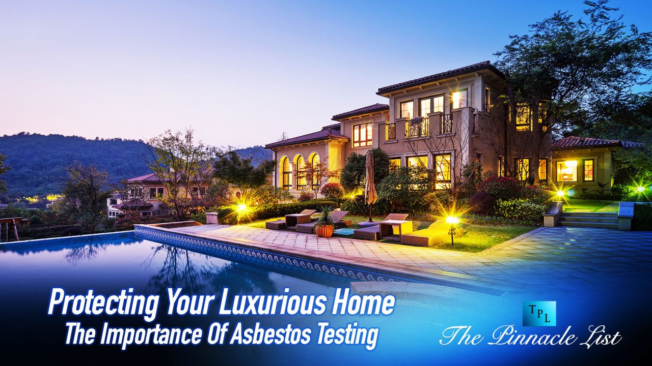 Protecting Your Luxurious Home: The Importance Of Asbestos Testing