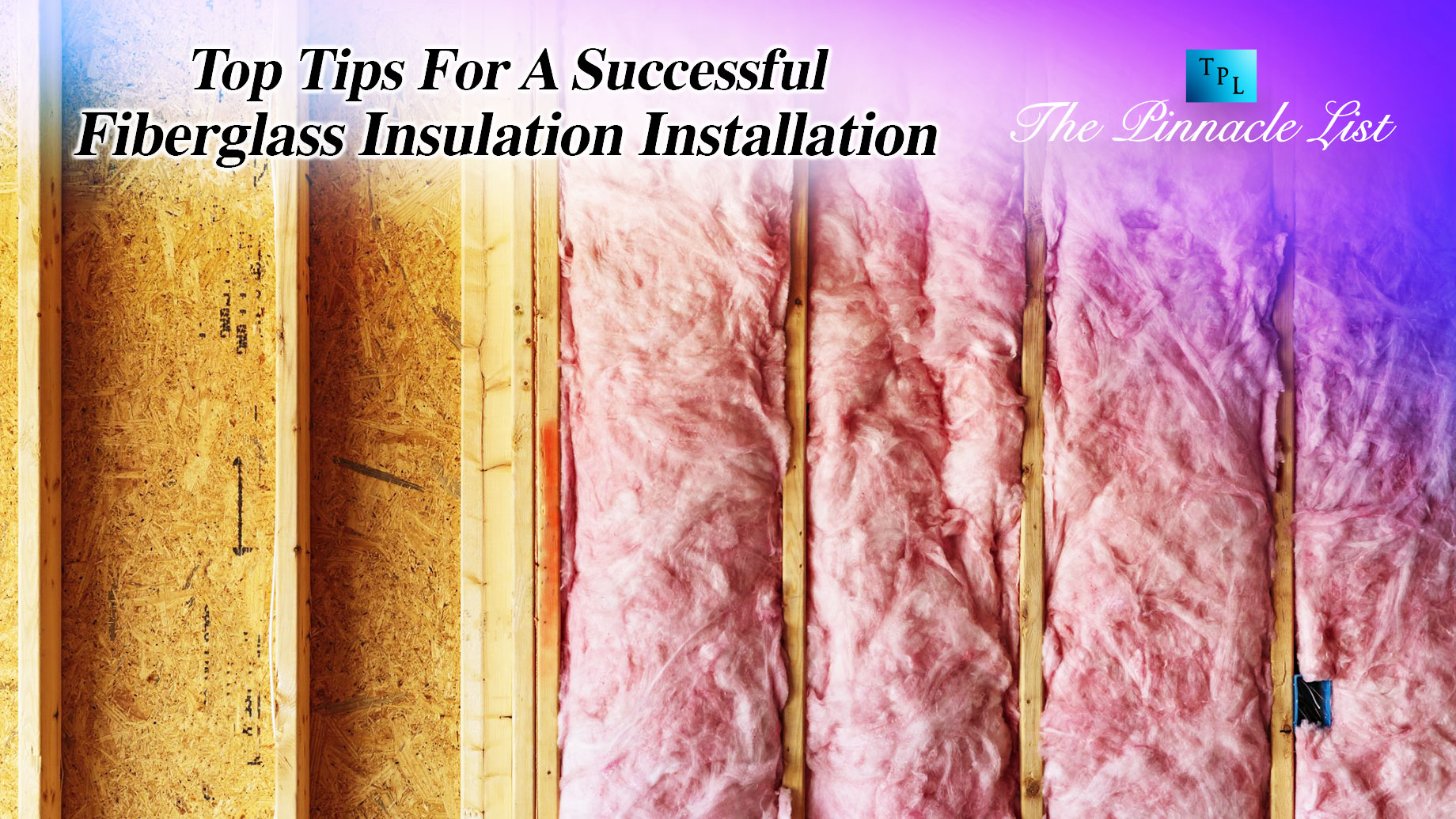 Top Tips For A Successful Fiberglass Insulation Installation