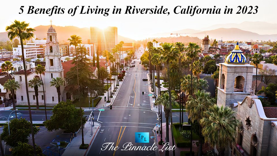 5 Benefits of Living in Riverside, California in 2023 – The Pinnacle List