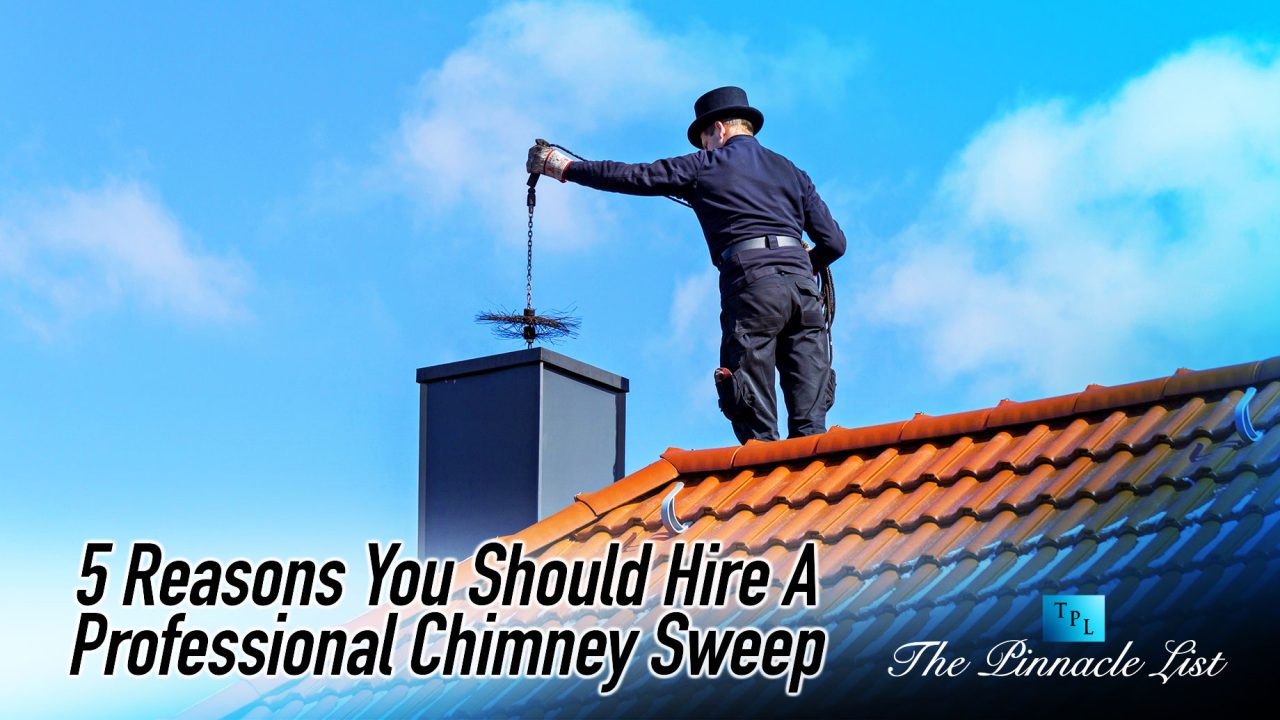 5 Reasons You Should Hire A Professional Chimney Sweep The Pinnacle List