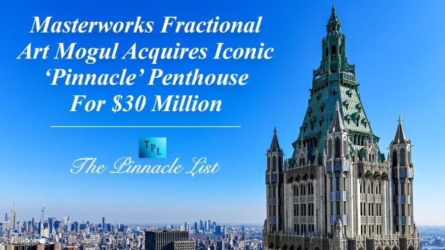Masterworks Fractional Art Mogul Acquires Iconic ‘Pinnacle’ Penthouse For $30 Million
