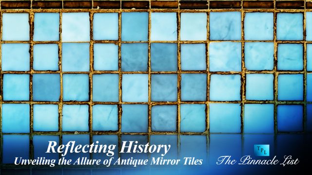 Reflecting History: Unveiling the Allure of Antique Mirror Tiles