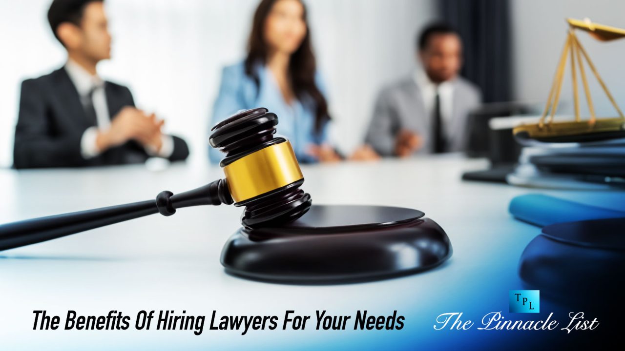 The Benefits Of Hiring Lawyers For Your Needs
