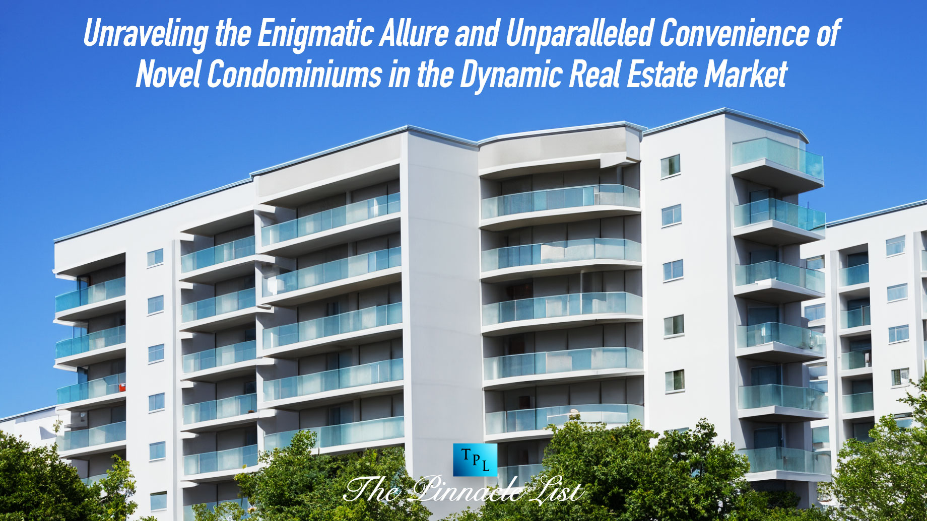 Unraveling the Enigmatic Allure and Unparalleled Convenience of Novel Condominiums in the Dynamic Real Estate Market