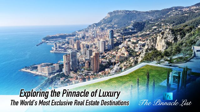 Exploring the Pinnacle of Luxury: The World's Most Exclusive Real Estate Destinations