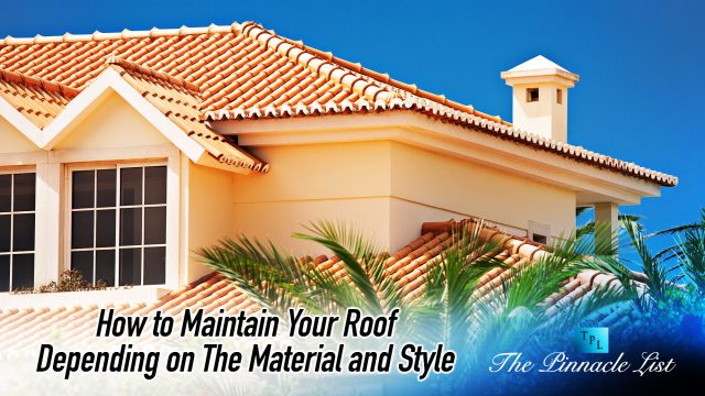 How to Maintain Your Roof Depending on The Material and Style