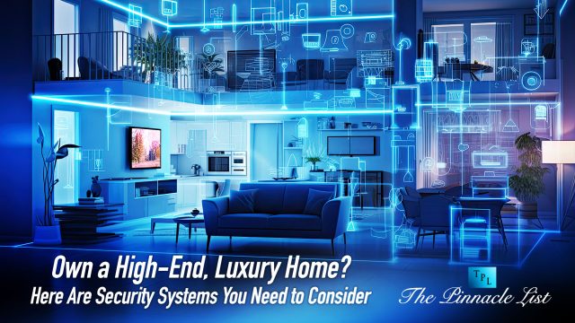 Own a High-End, Luxury Home? Here Are Security Systems You Need to Consider