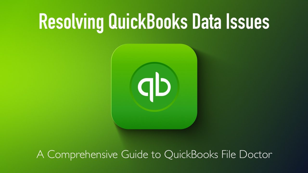 Resolving QuickBooks Data Issues: A Comprehensive Guide to QuickBooks File Doctor