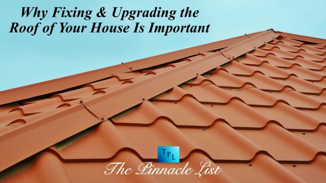 Why Fixing & Upgrading the Roof of Your House Is Important