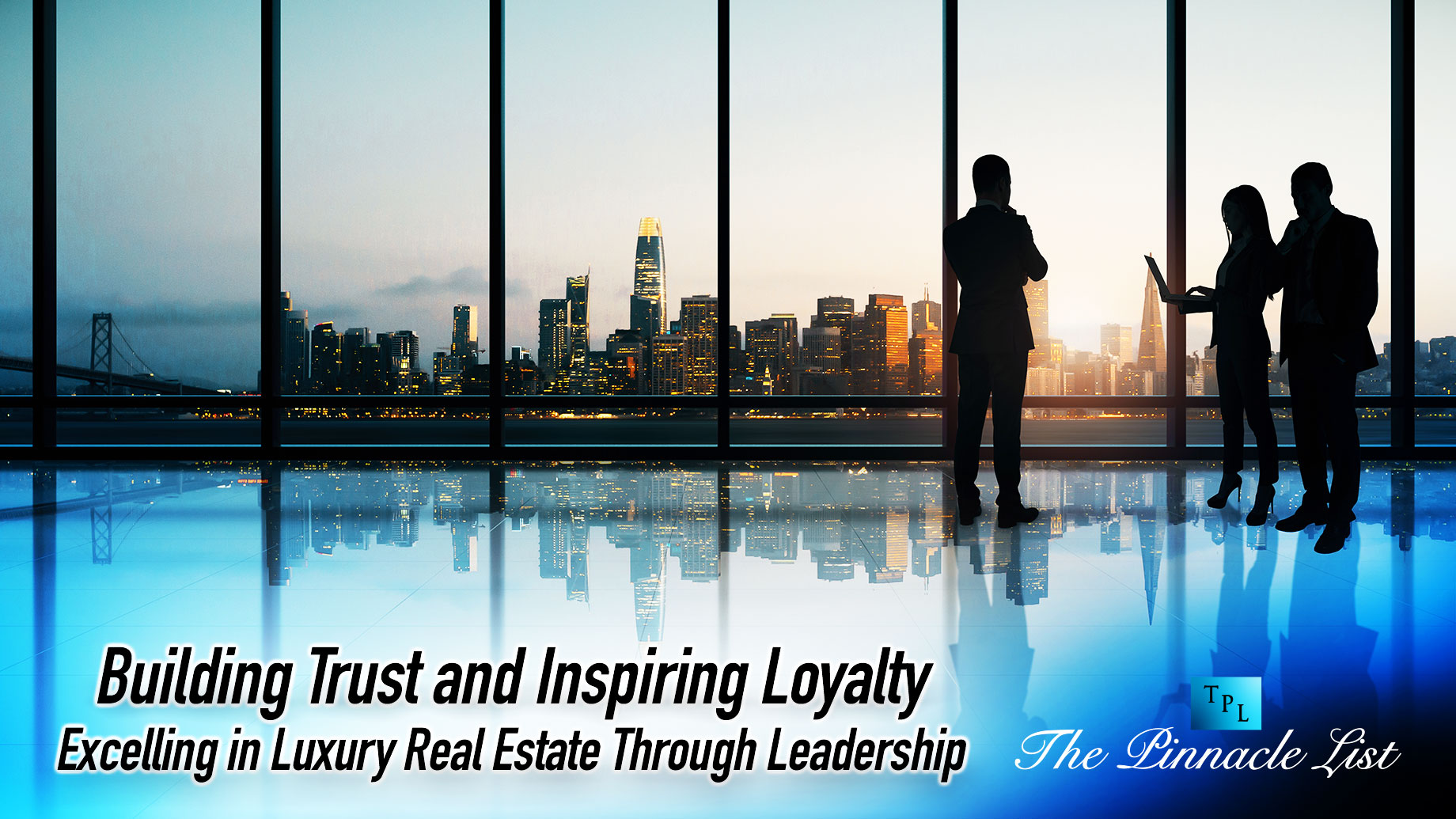 Building Trust and Inspiring Loyalty: Excelling in Luxury Real Estate Through Leadership