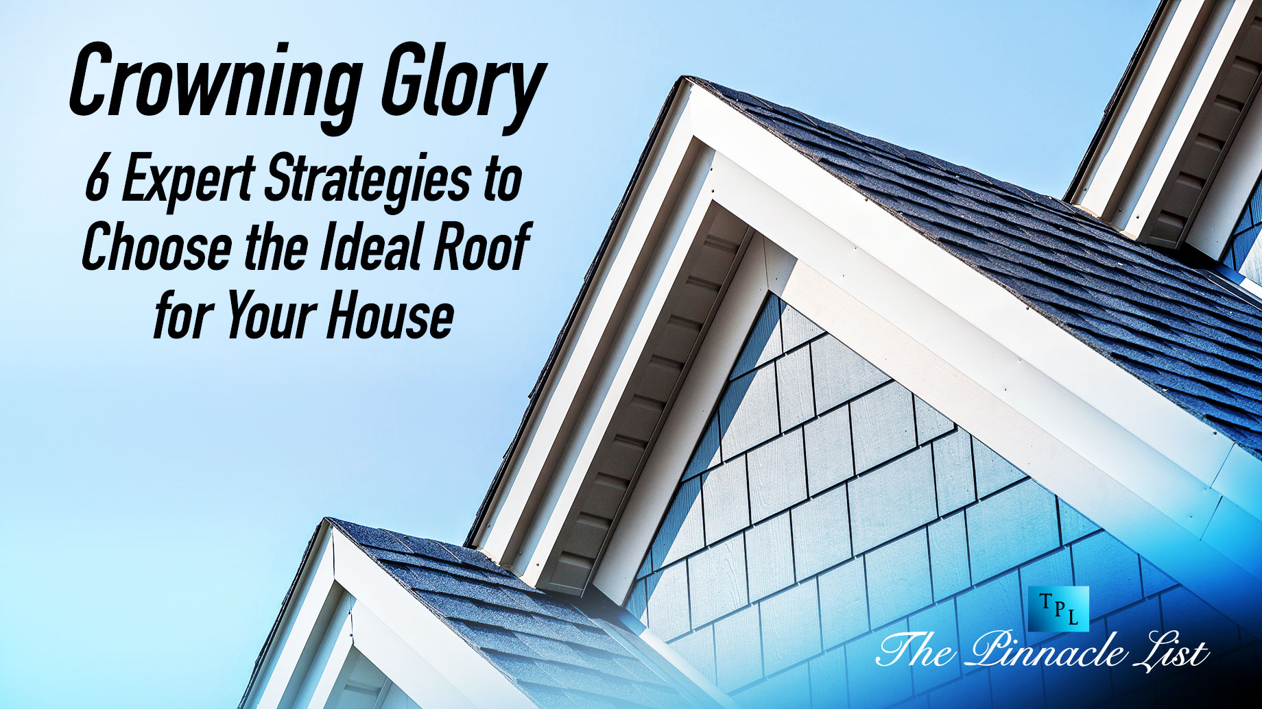 Crowning Glory: 6 Expert Strategies to Choose the Ideal Roof for Your House