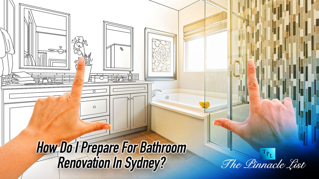 How Do I Prepare For Bathroom Renovation In Sydney? – The Pinnacle List