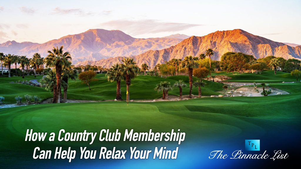 How a Country Club Membership Can Help You Relax Your Mind The Pinnacle List