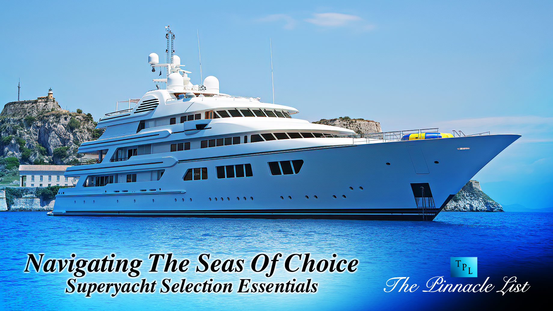 Navigating The Seas Of Choice: Superyacht Selection Essentials
