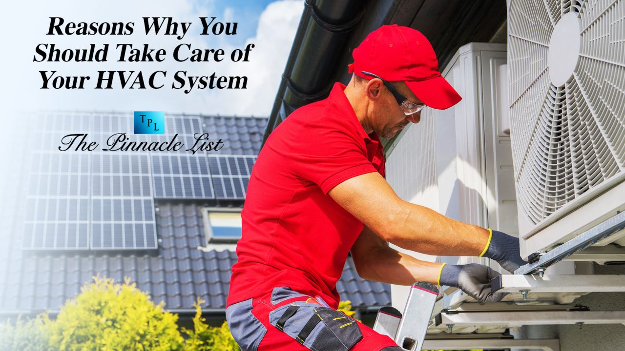Reasons Why You Should Take Care of Your HVAC System The Pinnacle List