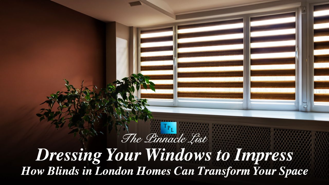 Dressing Your Windows to Impress: How Blinds in London Homes Can Transform Your Space